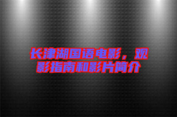 長津湖國語電影，觀影指南和影片簡介