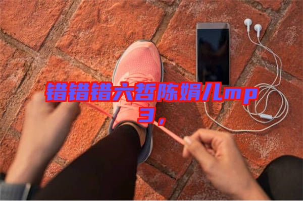 錯錯錯六哲陳娟兒mp3，