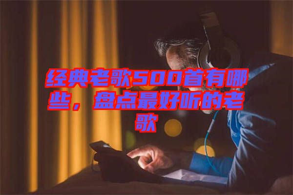 經(jīng)典老歌500首有哪些，盤點(diǎn)最好聽的老歌