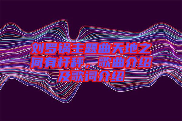 劉羅鍋主題曲天地之間有桿秤，歌曲介紹及歌詞介紹