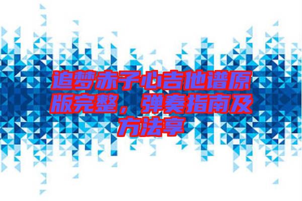追夢赤子心吉他譜原版完整，彈奏指南及方法享