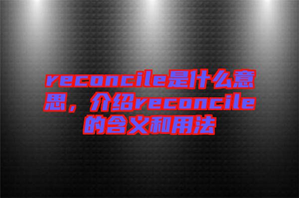 reconcile是什么意思，介紹reconcile的含義和用法