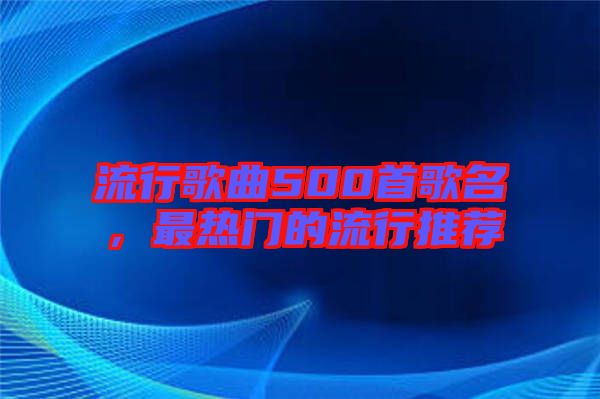 流行歌曲500首歌名，最熱門的流行推薦
