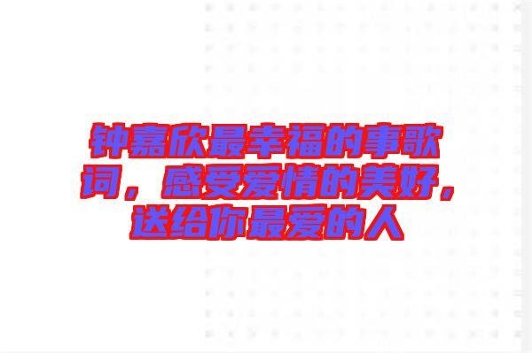 鐘嘉欣最幸福的事歌詞，感受愛情的美好，送給你最愛的人