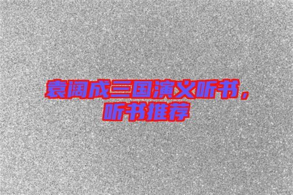 袁闊成三國演義聽書，聽書推薦