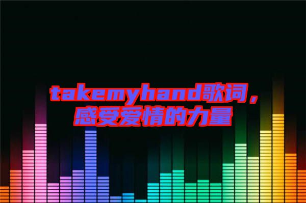 takemyhand歌詞，感受愛(ài)情的力量