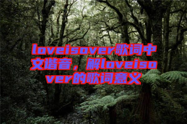 loveisover歌詞中文諧音，解loveisover的歌詞意義