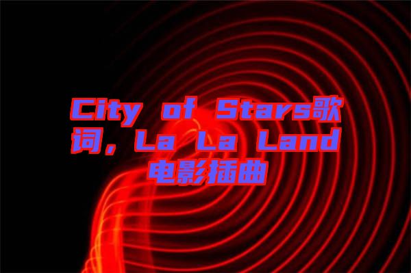 City of Stars歌詞，La La Land電影插曲