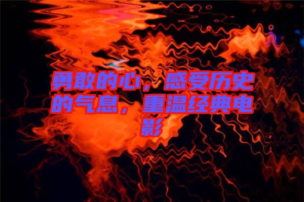 勇敢的心，感受歷史的氣息，重溫經(jīng)典電影