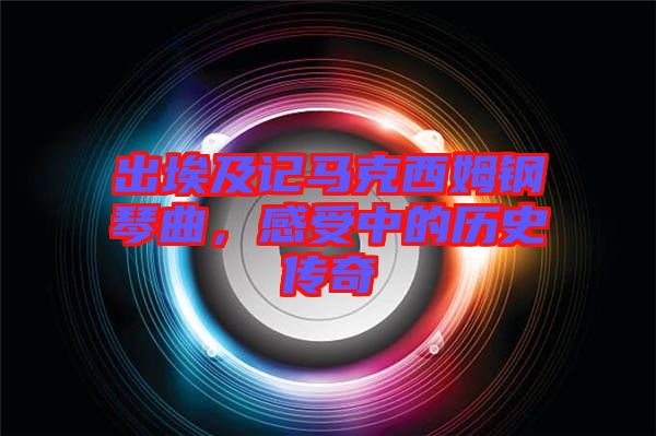 出埃及記馬克西姆鋼琴曲，感受中的歷史傳奇