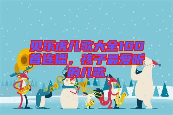 貝樂虎兒歌大全100首連播，孩子最愛聽的兒歌