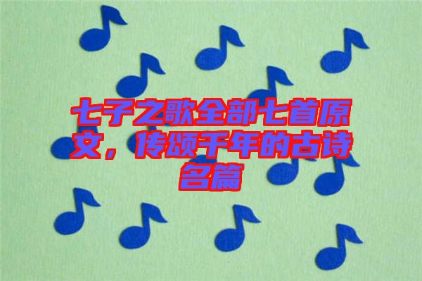 七子之歌全部七首原文，傳頌千年的古詩名篇