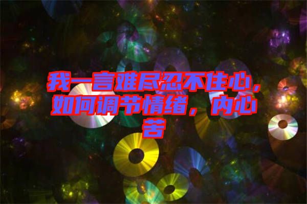 我一言難盡忍不住心，如何調(diào)節(jié)情緒，內(nèi)心苦