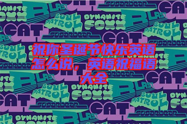 祝你圣誕節(jié)快樂(lè)英語(yǔ)怎么說(shuō)，英語(yǔ)祝福語(yǔ)大全