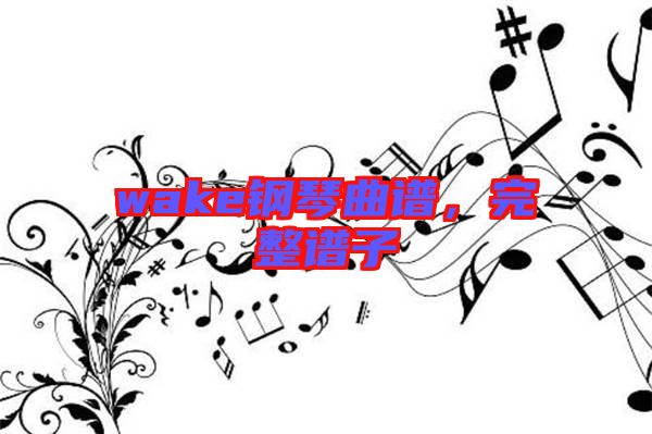 wake鋼琴曲譜，完整譜子