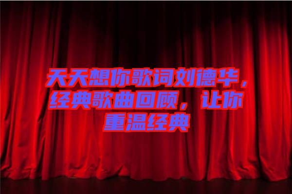 天天想你歌詞劉德華，經(jīng)典歌曲回顧，讓你重溫經(jīng)典