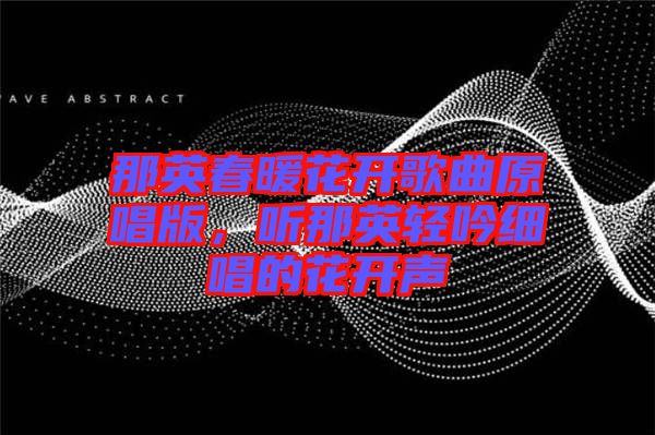 那英春暖花開歌曲原唱版，聽那英輕吟細(xì)唱的花開聲
