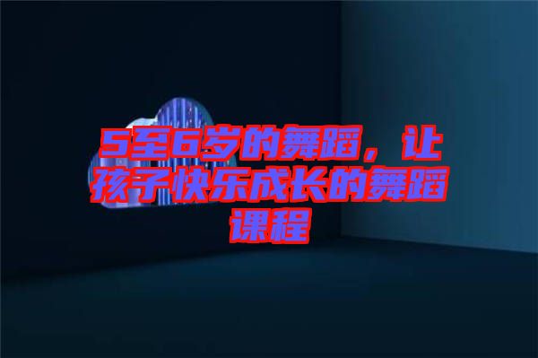 5至6歲的舞蹈，讓孩子快樂(lè)成長(zhǎng)的舞蹈課程