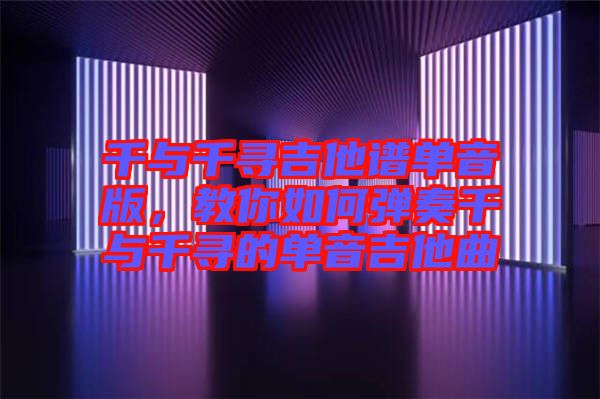 千與千尋吉他譜單音版，教你如何彈奏千與千尋的單音吉他曲