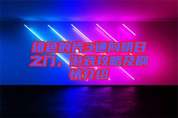緋色的片3通向明日之門，游戲攻略及劇情介紹