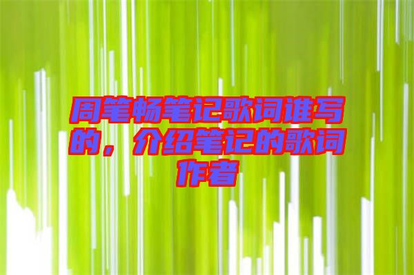 周筆暢筆記歌詞誰寫的，介紹筆記的歌詞作者
