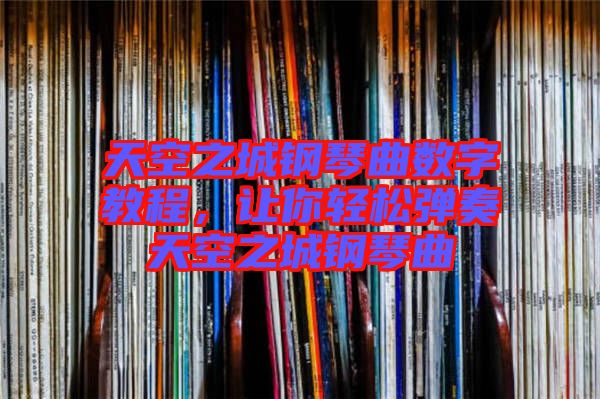 天空之城鋼琴曲數(shù)字教程，讓你輕松彈奏天空之城鋼琴曲