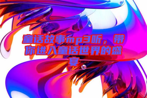 童話故事mp3聽(tīng)，帶你進(jìn)入童話世界的盛宴