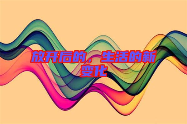 放開后的，生活的新變化