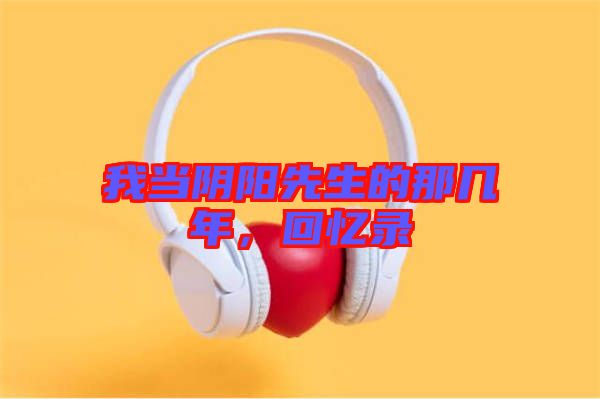 我當(dāng)陰陽先生的那幾年，回憶錄