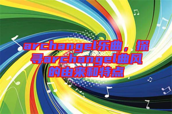 archangel樂曲，探尋archangel曲風的由來和特點
