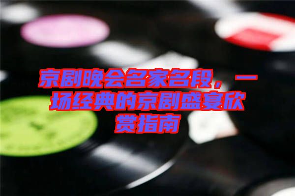 京劇晚會名家名段，一場經(jīng)典的京劇盛宴欣賞指南