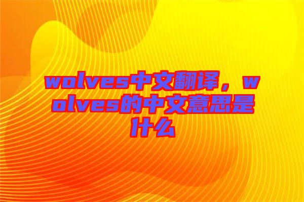 wolves中文翻譯，wolves的中文意思是什么