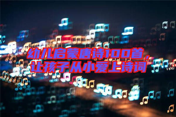 幼兒?jiǎn)⒚商圃?00首，讓孩子從小愛上詩詞