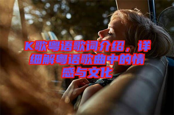 K歌粵語(yǔ)歌詞介紹，詳細(xì)解粵語(yǔ)歌曲中的情感與文化