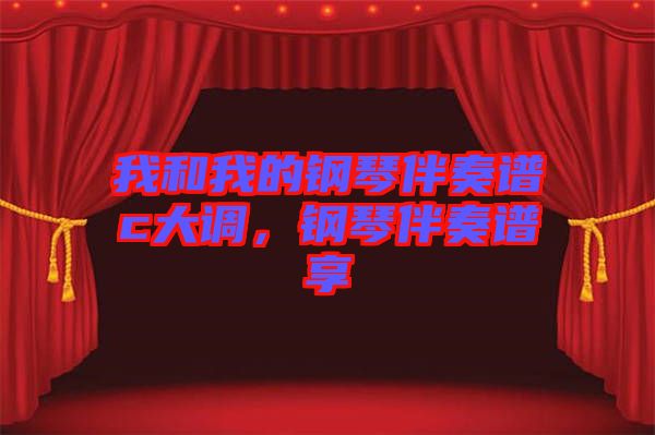 我和我的鋼琴伴奏譜c大調(diào)，鋼琴伴奏譜享
