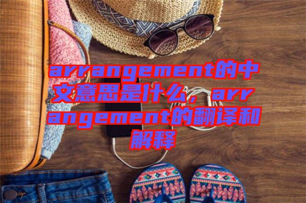 arrangement的中文意思是什么，arrangement的翻譯和解釋