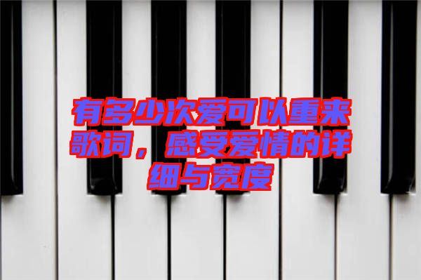 有多少次愛可以重來歌詞，感受愛情的詳細(xì)與寬度