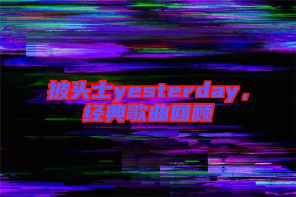 披頭士yesterday，經(jīng)典歌曲回顧