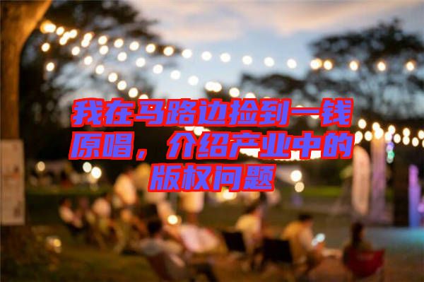 我在馬路邊撿到一錢(qián)原唱，介紹產(chǎn)業(yè)中的版權(quán)問(wèn)題