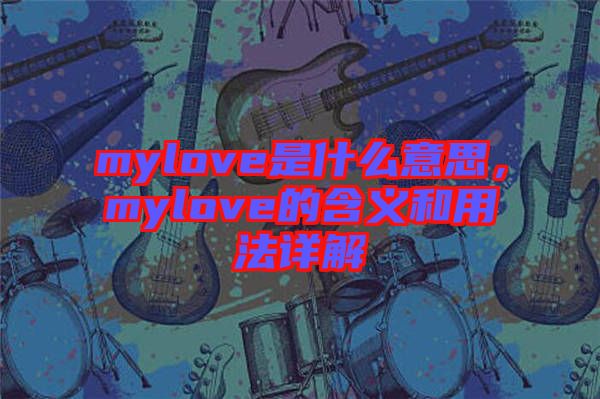 mylove是什么意思，mylove的含義和用法詳解