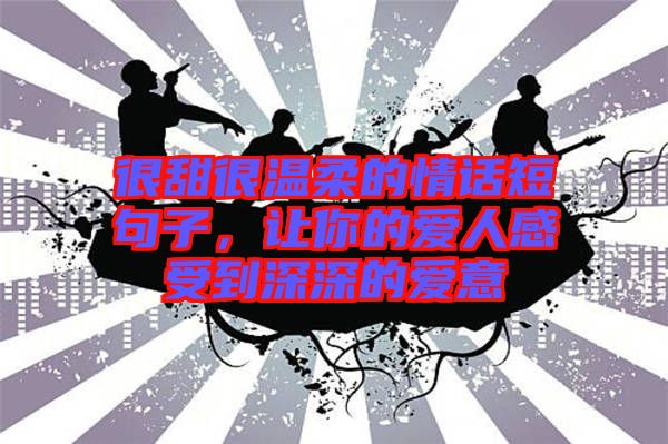 很甜很溫柔的情話短句子，讓你的愛人感受到深深的愛意