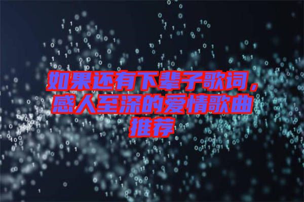 如果還有下輩子歌詞，感人至深的愛情歌曲推薦