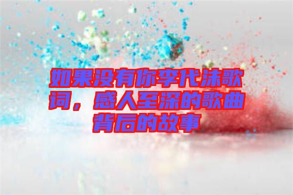 如果沒有你李代沫歌詞，感人至深的歌曲背后的故事