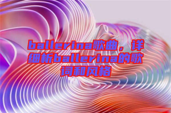 ballerina歌曲，詳細析ballerina的歌詞和風(fēng)格