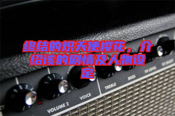 終結的熾天使櫻花，介紹該的劇情及人物設定