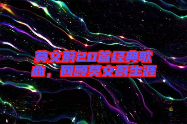 莫文蔚20首經(jīng)典歌曲，回顧莫文蔚生涯