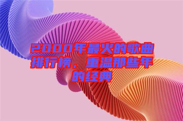 2000年最火的歌曲排行榜，重溫那些年的經(jīng)典