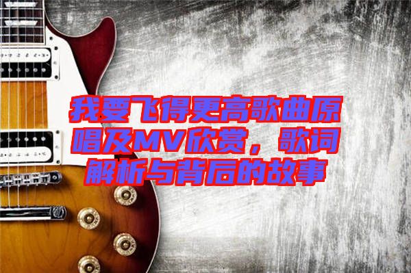 我要飛得更高歌曲原唱及MV欣賞，歌詞解析與背后的故事