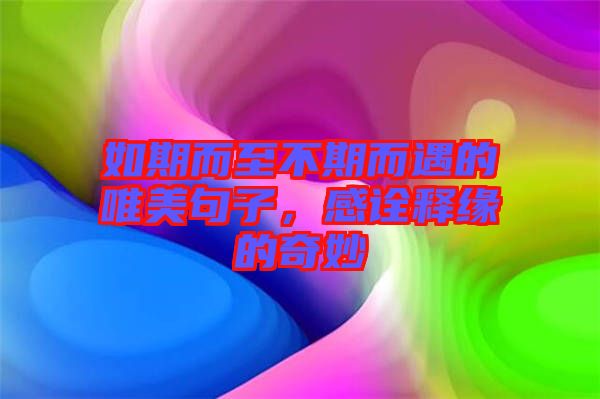 如期而至不期而遇的唯美句子，感詮釋緣的奇妙