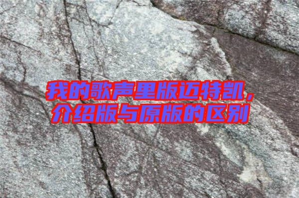 我的歌聲里版邁特凱，介紹版與原版的區(qū)別